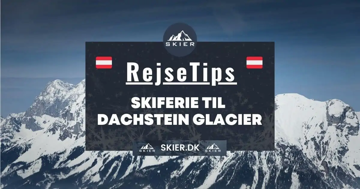 Rejsetips - Skiferie til Dachstein Glacier
