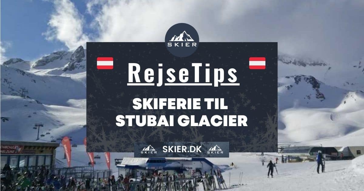 Rejsetips - Skiferie til Stubai Glacier