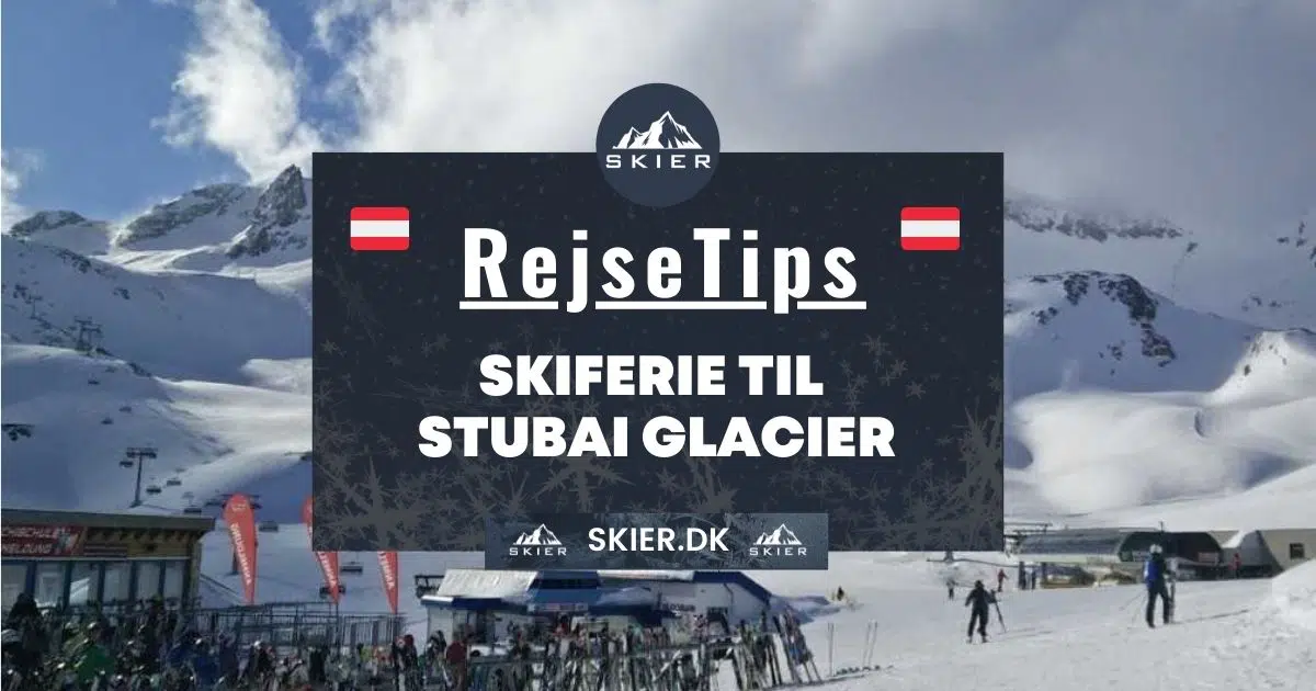 Rejsetips - Skiferie til Stubai Glacier