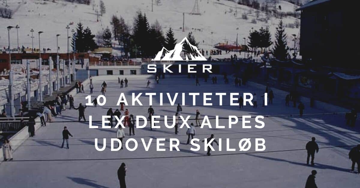 10 Aktiviteter i Lex Deux Alpes udover skiløb
