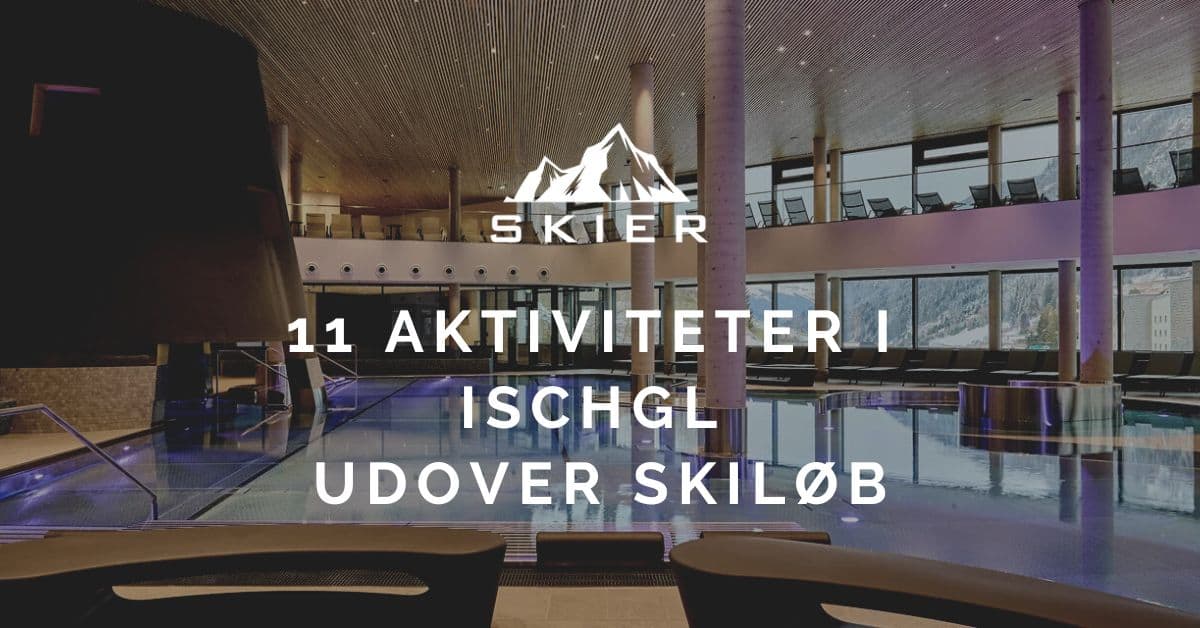 11 Aktiviteter i Ischgl udover skiløb