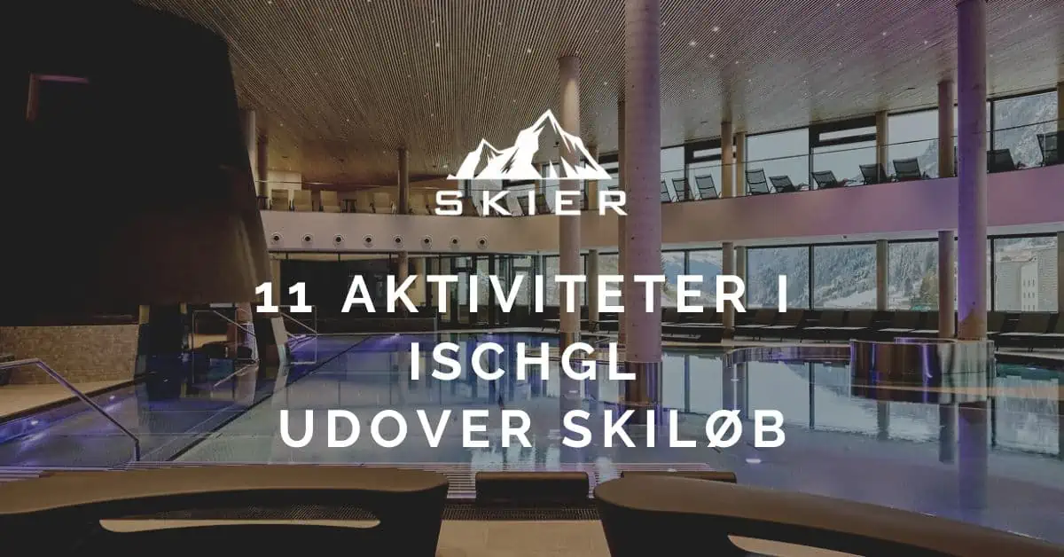 11 Aktiviteter i Ischgl udover skiløb
