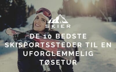 De 10 bedste skisportssteder til en uforglemmelig tøsetur