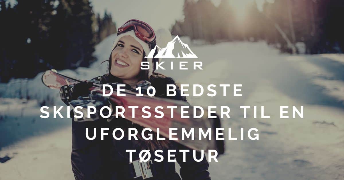 De 10 bedste skisportssteder til en uforglemmelig tøsetur