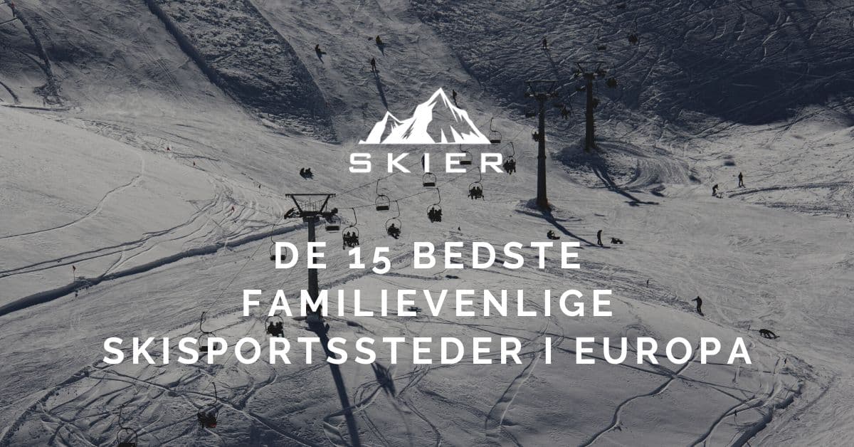 De 15 bedste familievenlige skisportssteder i Europa