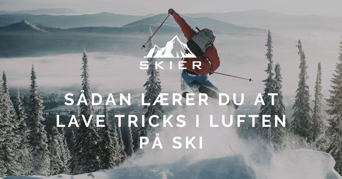 Sådan lærer du at lave tricks i luften på ski