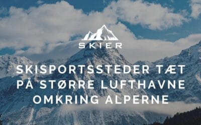 Skisportssteder tæt på større lufthavne omkring alperne